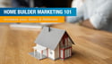 Marketing for Builders: A 5-Step Strategy to Increase Residential Sales